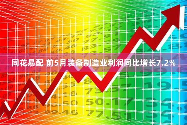 同花易配 前5月装备制造业利润同比增长7.2%