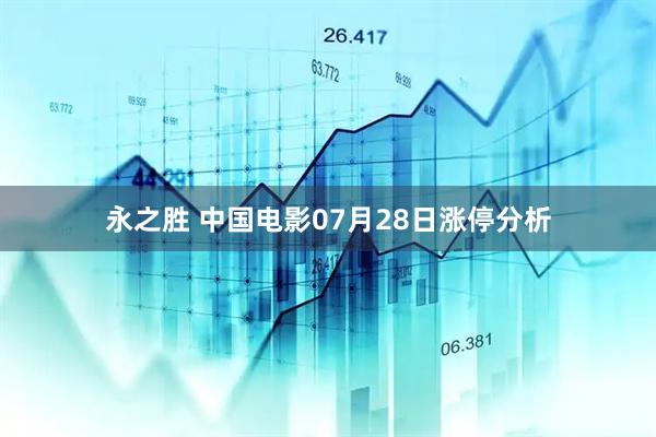 永之胜 中国电影07月28日涨停分析